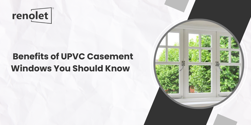 Top Benefits of UPVC Casement Windows You Should Know