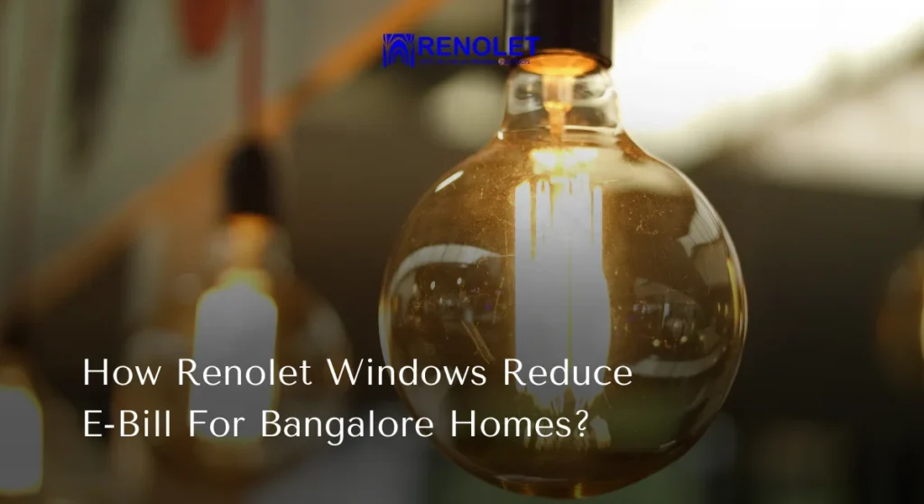 How Renolet Windows Reduce E-Bill For Bangalore Homes