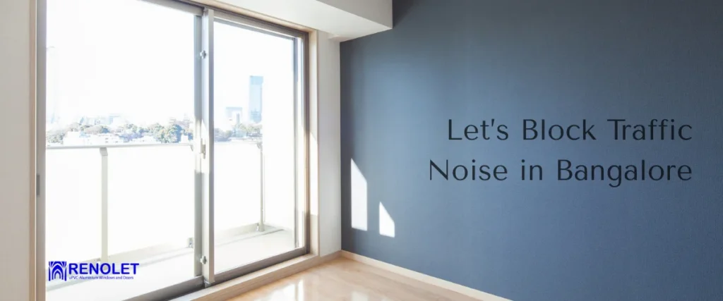 Let’s Block Traffic Noise in Bangalore - Renolet upvc