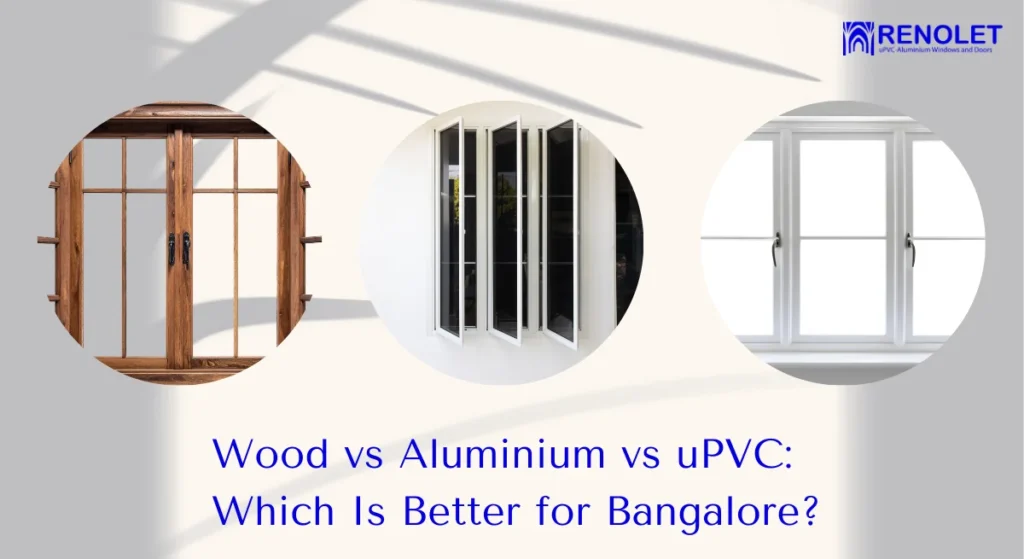 uPVC vs Aluminium vs Wood: Which Is Better for Bangalore?