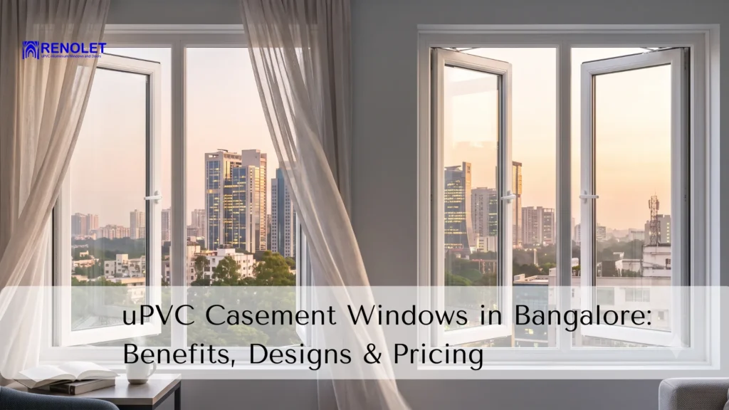 uPVC Casement Windows in Bangalore Benefits, Designs & Pricing
